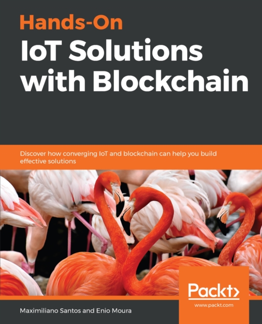 Hands-On IoT Solutions with Blockchain : Discover how converging IoT and blockchain can help you build effective solutions, EPUB eBook