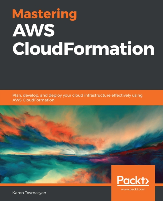 Mastering AWS CloudFormation : Plan, develop, and deploy your cloud infrastructure effectively using AWS CloudFormation, EPUB eBook