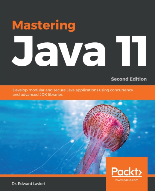 Mastering Java 11 : Develop modular and secure Java applications using concurrency and advanced JDK libraries, 2nd Edition, EPUB eBook
