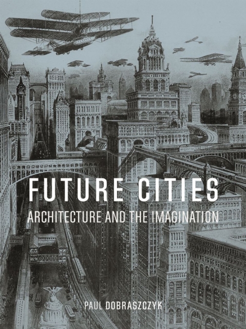 Future Cities : Architecture and the Imagination, Hardback Book