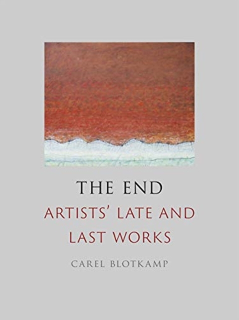 The End : Artists' Late and Last Works, Hardback Book