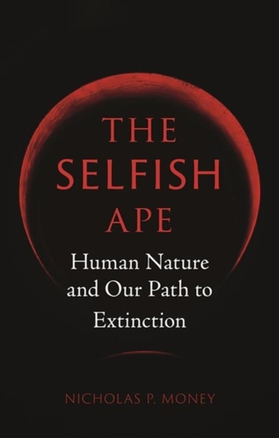 The Selfish Ape : Human Nature and Our Path to Extinction, Hardback Book