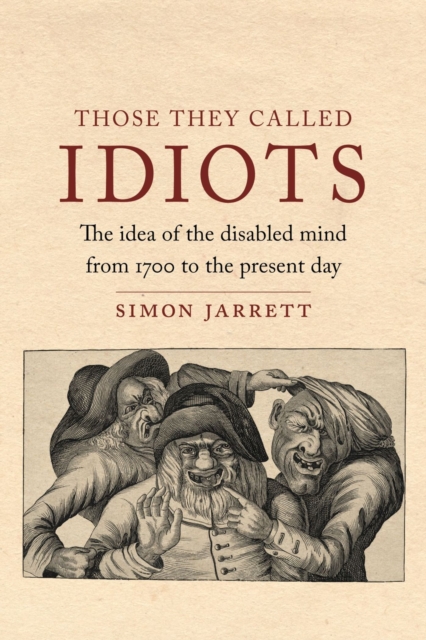 Those They Called Idiots : The Idea of the Disabled Mind from 1700 to the Present Day, Hardback Book