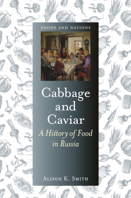 Cabbage and Caviar : A History of Food in Russia, Hardback Book