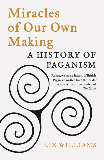 Miracles of Our Own Making : A History of Paganism, Paperback / softback Book