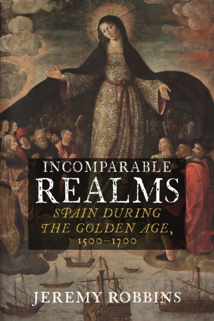 Incomparable Realms : Spain during the Golden Age, 1500-1700, Hardback Book