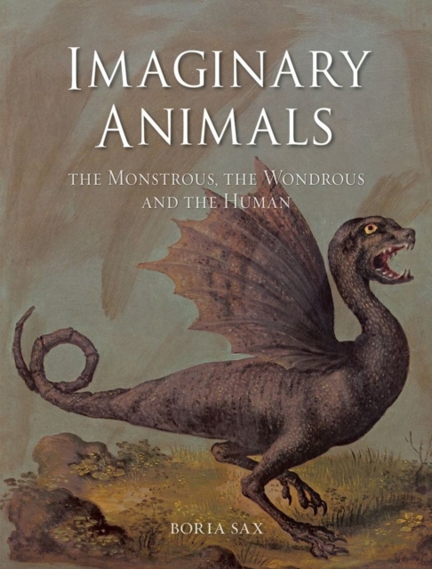 Imaginary Animals : The Monstrous, the Wondrous and the Human, Paperback / softback Book