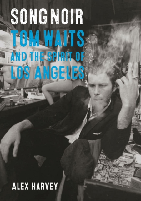 Song Noir : Tom Waits and the Spirit of Los Angeles, Paperback / softback Book