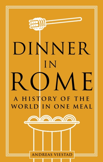 Dinner in Rome : A History of the World in One Meal, Hardback Book