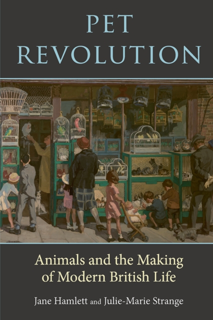 Pet Revolution : Animals and the Making of Modern British Life, EPUB eBook