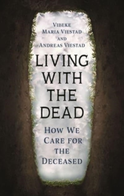 Living with the Dead : How We Care for the Deceased, Hardback Book