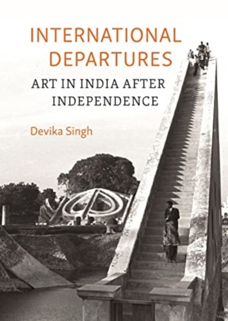 International Departures : Art in India After Independence, Hardback Book