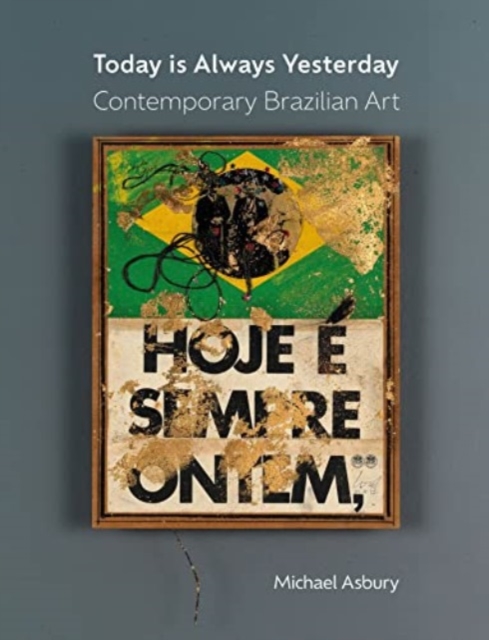 Today Is Always Yesterday : Contemporary Brazilian Art, Hardback Book