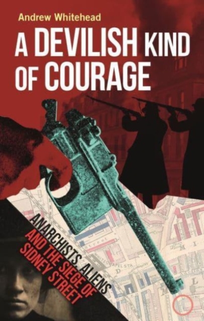 A Devilish Kind of Courage : Anarchists, Aliens and the Siege of Sidney Street, Hardback Book