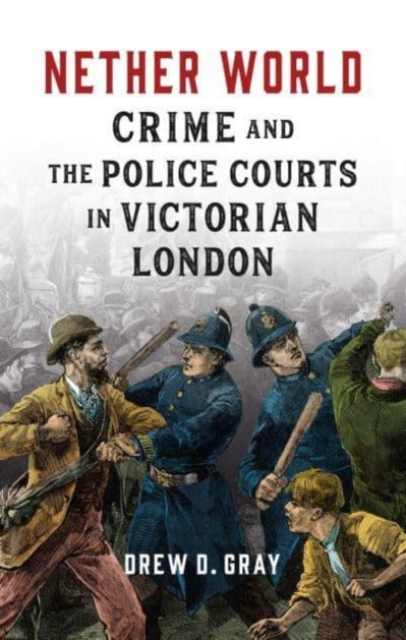 Nether World : Crime and the Police Courts in Victorian London, Hardback Book
