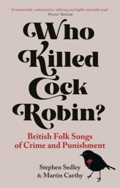 Who Killed Cock Robin? : British Folk Songs of Crime and Punishment, Paperback / softback Book