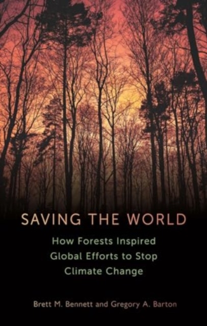 Saving the World : How Forests Inspired Global Efforts to Stop Climate Change, Hardback Book