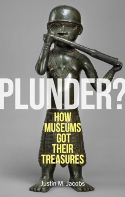 Plunder? : How Museums Got Their Treasures, Hardback Book