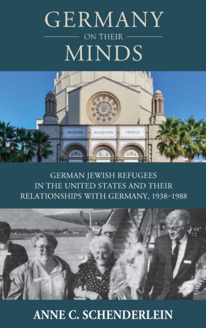 Germany On Their Minds : German Jewish Refugees in the United States and Their Relationships with Germany, 1938–1988, Hardback Book