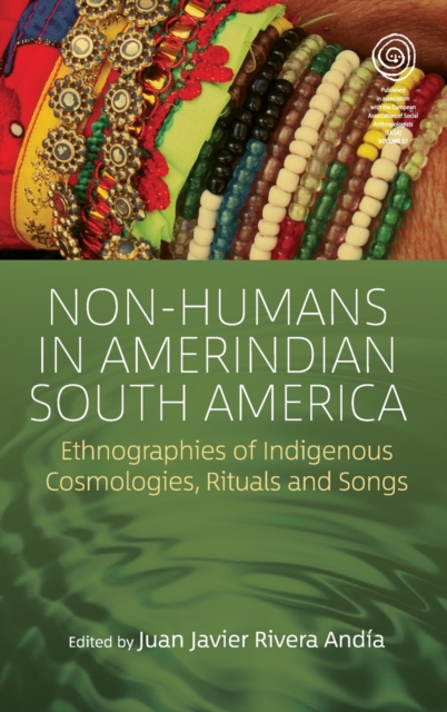 Non-Humans in Amerindian South America : Ethnographies of Indigenous Cosmologies, Rituals and Songs, Hardback Book