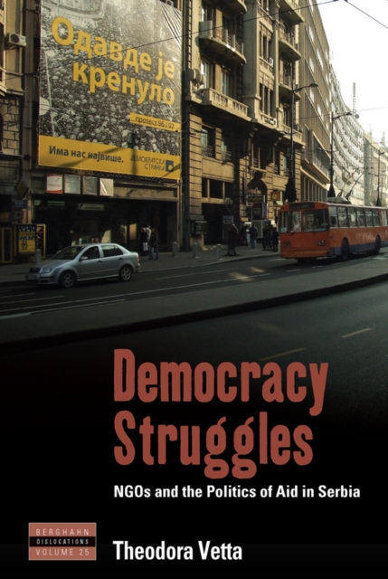 Democracy Struggles : NGOs and the Politics of Aid in Serbia, EPUB eBook
