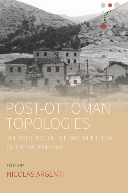 Post-Ottoman Topologies : The Presence of the Past in the Era of the Nation-State, EPUB eBook