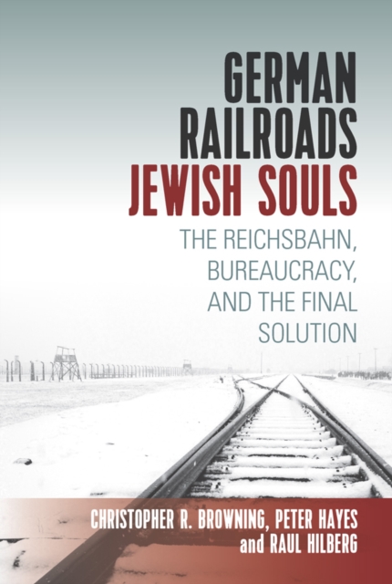 German Railroads, Jewish Souls : The Reichsbahn, Bureaucracy, and the Final Solution, EPUB eBook