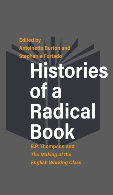 Histories of a Radical Book : E. P. Thompson and The Making of the English Working Class, Hardback Book