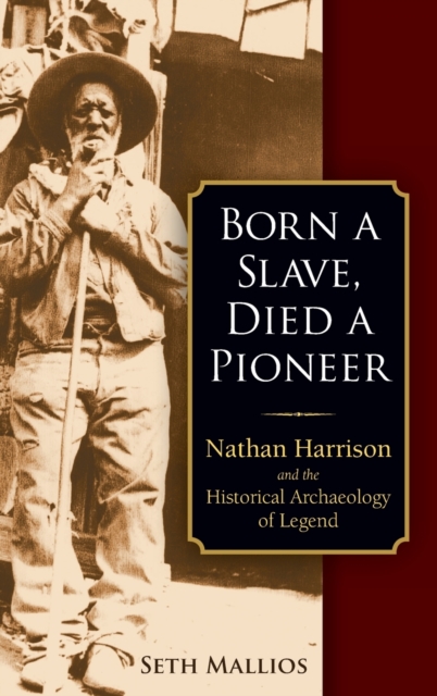 Born a Slave, Died a Pioneer : Nathan Harrison and the Historical Archaeology of Legend, Hardback Book