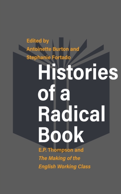 Histories of a Radical Book : E. P. Thompson and The Making of the English Working Class, Paperback / softback Book