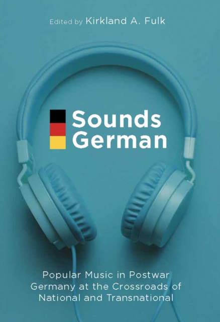 Sounds German : Popular Music in Postwar Germany at the Crossroads of the National and Transnational, EPUB eBook