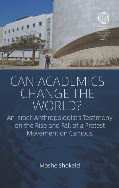 Can Academics Change the World? : An Israeli Anthropologist's Testimony on the Rise and Fall of a Protest Movement on Campus, EPUB eBook