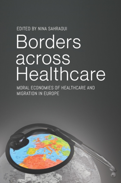 Borders across Healthcare : Moral Economies of Healthcare and Migration in Europe, EPUB eBook