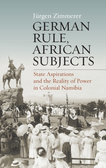 German Rule, African Subjects : State Aspirations and the Reality of Power in Colonial Namibia, Hardback Book