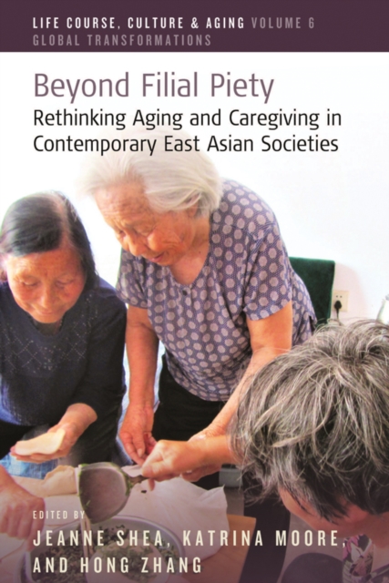 Beyond Filial Piety : Rethinking Aging and Caregiving in Contemporary East Asian Societies, EPUB eBook