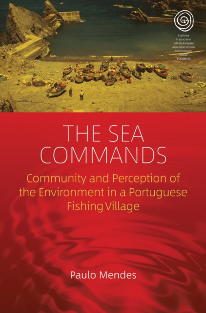 The Sea Commands : Community and Perception of the Environment in a Portuguese Fishing Village, EPUB eBook