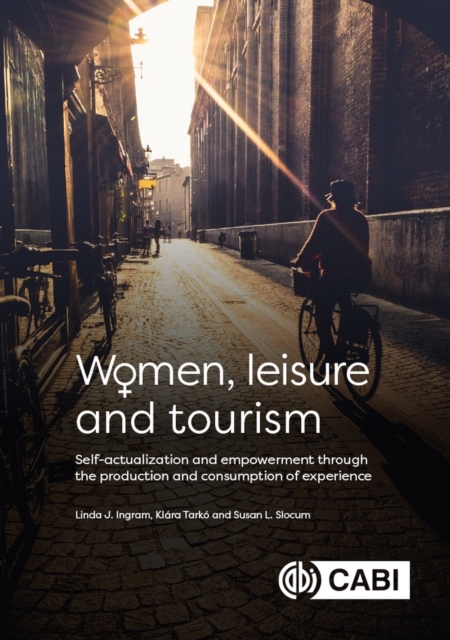Women, Leisure and Tourism : Self-actualization and Empowerment through the Production and Consumption of Experience, Hardback Book