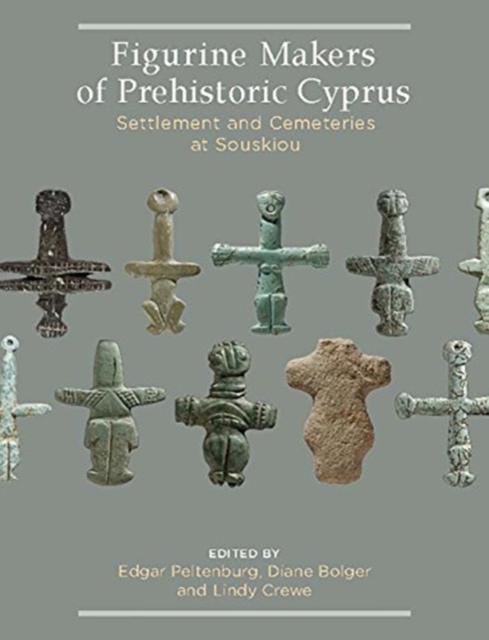Figurine Makers of Prehistoric Cyprus : Settlement and Cemeteries at Souskiou, Hardback Book