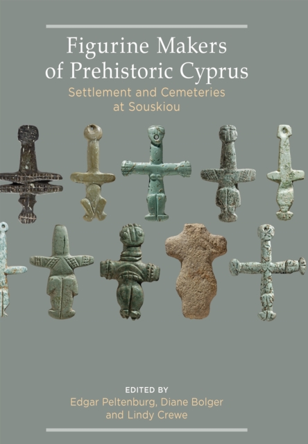 Figurine Makers of Prehistoric Cyprus : Settlement and Cemeteries at Souskiou, EPUB eBook