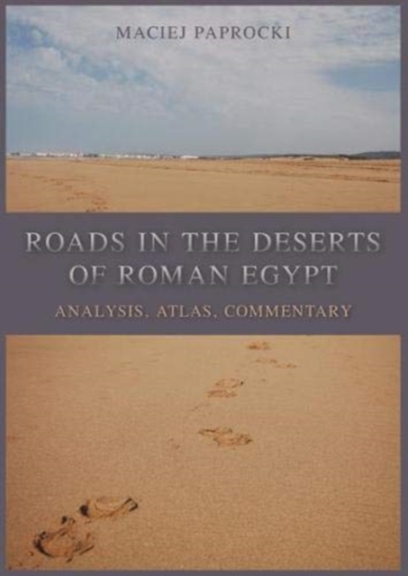 Roads in the Deserts of Roman Egypt : Analysis, Atlas, Commentary, Paperback / softback Book