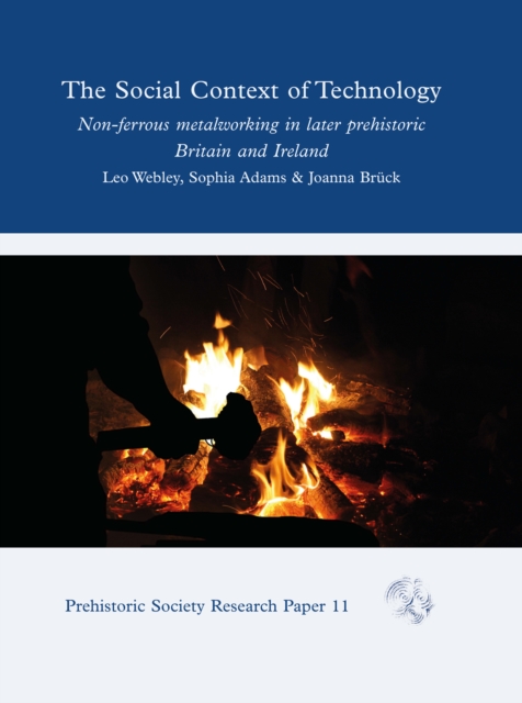 The Social Context of Technology : Non-ferrous Metalworking in Later Prehistoric Britain and Ireland, EPUB eBook
