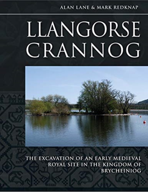 Llangorse Crannog : The Excavation of an Early Medieval Royal Site in the Kingdom of Brycheiniog, Hardback Book