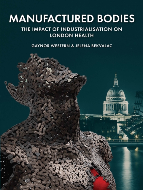 Manufactured Bodies : The Impact of Industrialisation on London Health, PDF eBook