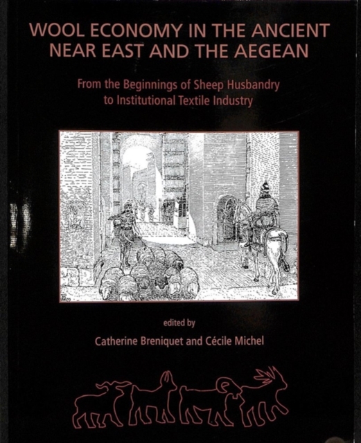 Wool Economy in the Ancient Near East and the Aegean : From the Beginnings of Sheep Husbandry to Institutional Textile Industry, Paperback / softback Book