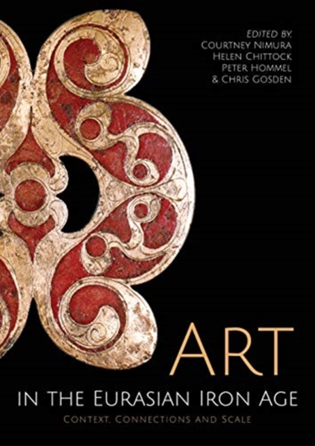 Art in the Eurasian Iron Age : Context, Connections and Scale, Hardback Book