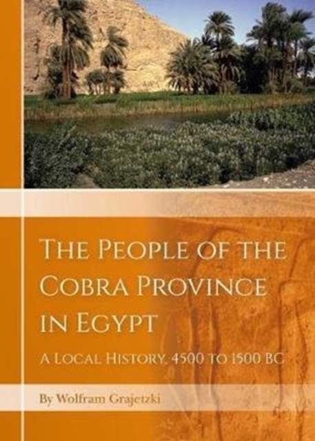 The People of the Cobra Province in Egypt : A Local History, 4500 to 1500 BC, Hardback Book