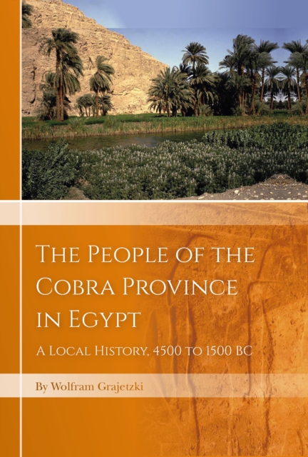 The People of the Cobra Province in Egypt : A Local History, 4500 to 1500 BC, EPUB eBook
