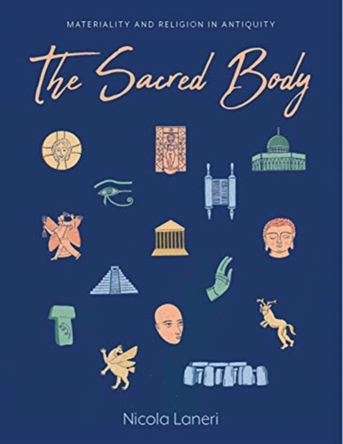 The Sacred Body : Materializing the Divine through Human Remains in Antiquity, Hardback Book