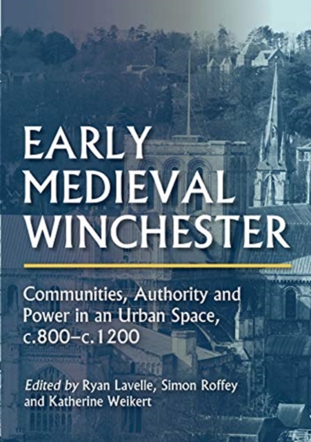 Early Medieval Winchester : Communities, Authority and Power in an Urban Space, c.800-c.1200, Hardback Book