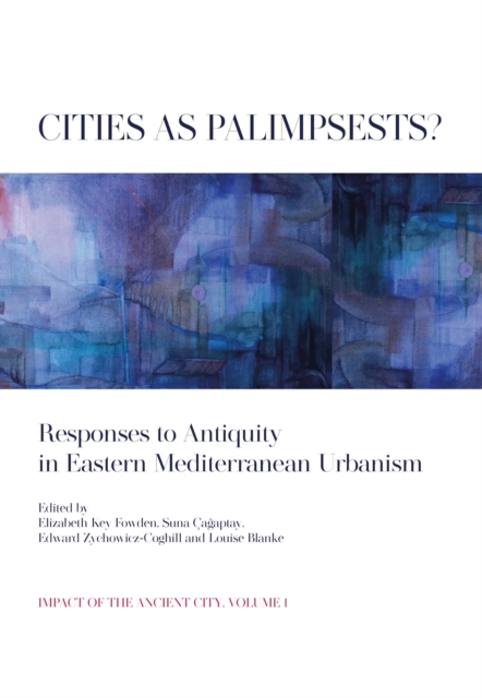 Cities as Palimpsests? : Responses to Antiquity in Eastern Mediterranean Urbanism, EPUB eBook